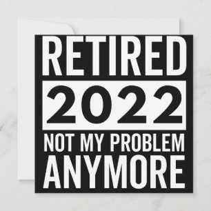 Retired 2022 Not My Problem Anymore Save The Date
