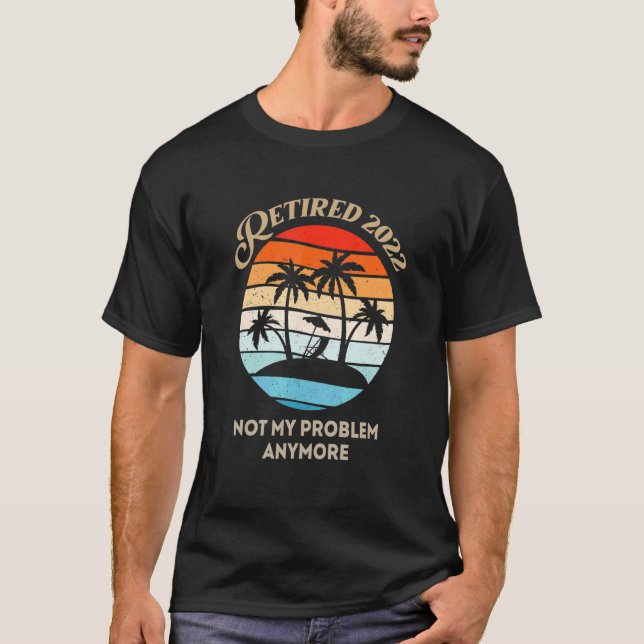 Retired 2022 Not My Problem Anymore T-Shirt (Vorderseite)