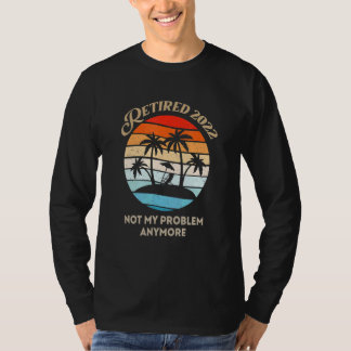 Retired 2022 Not My Problem Anymore T-Shirt