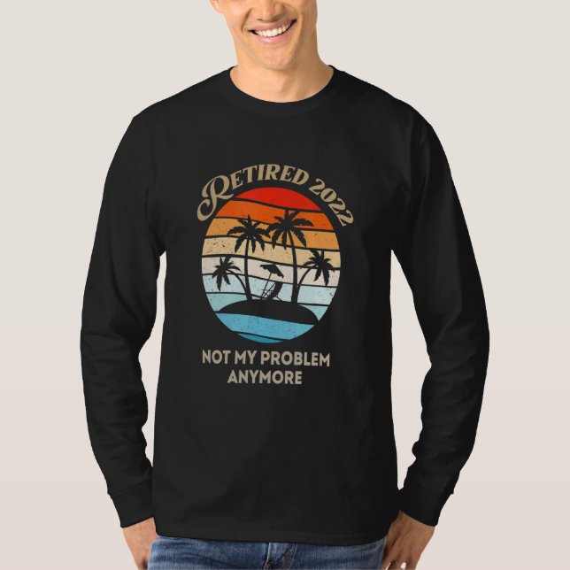Retired 2022 Not My Problem Anymore T-Shirt (Vorderseite)