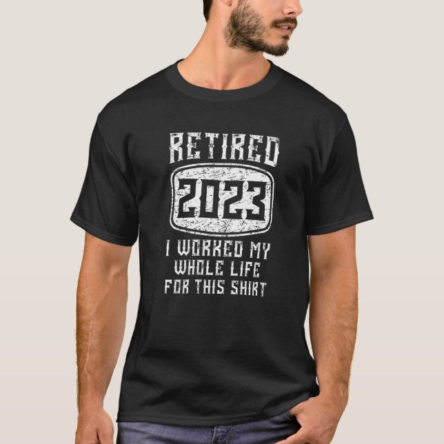 Retired 2023 I Worked My Whole Life  Retirement T-Shirt (Vorderseite)