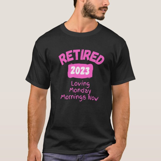 Retired 2023 Loving Monday Mornings Now womens 2   T-Shirt (Vorderseite)