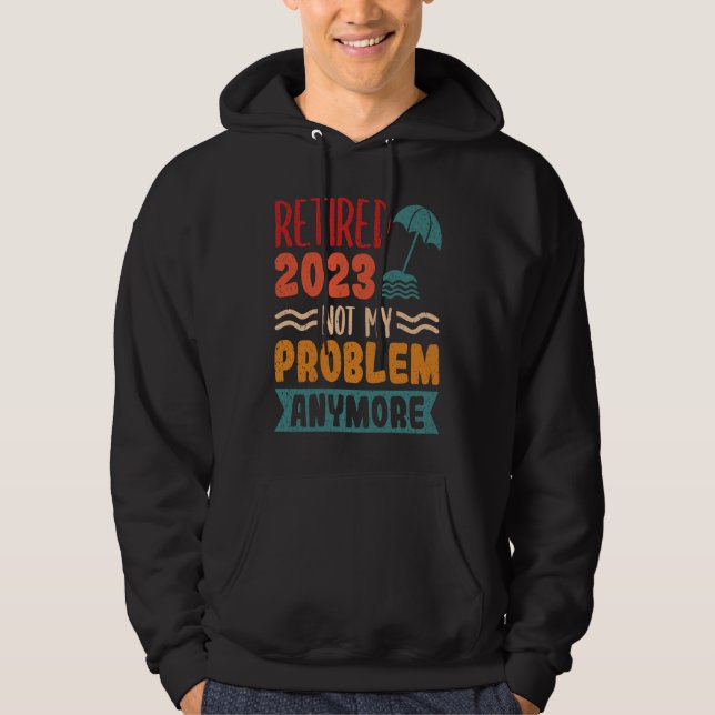 Retired 2023 Not My Problem Anymore  1 Hoodie (Vorderseite)