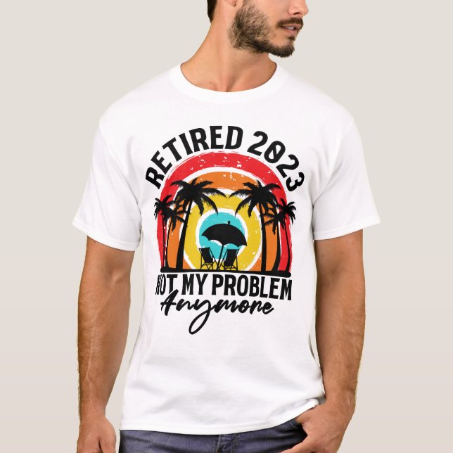 Retired 2023 Not My Problem Anymore Retirement  T-Shirt (Vorderseite)