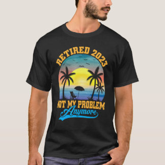 Retired 2023 Not My Problem Anymore Retro Retireme T-Shirt