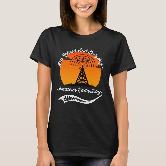 Retired And Everyday Is Amateur Radio Day T-Shirt (Vorderseite)
