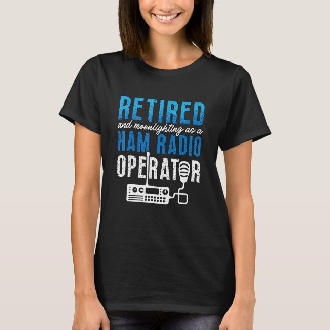 Retired And Moonlighting Antenna Operator Amateur  T-Shirt (Vorderseite)