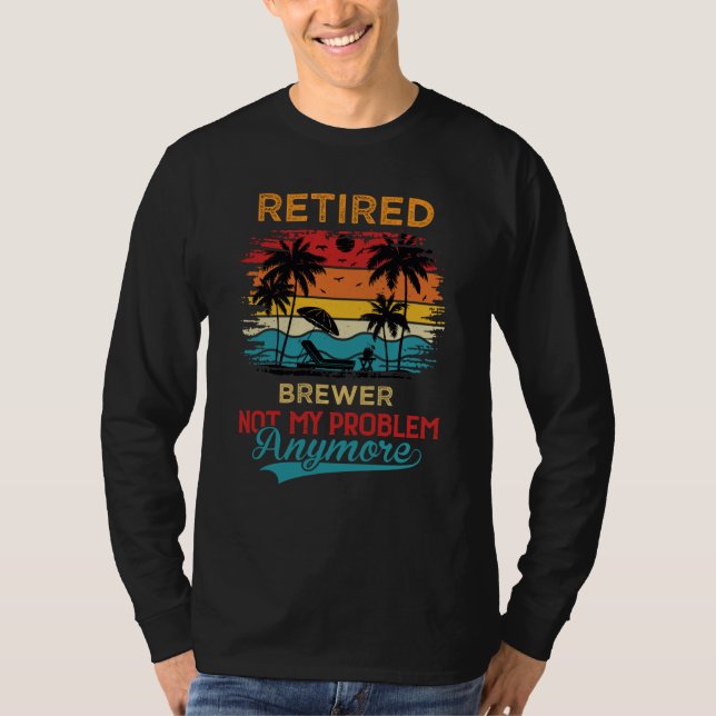 Retired Brewer Not My Problem Anymore Retirement T-Shirt (Vorderseite)