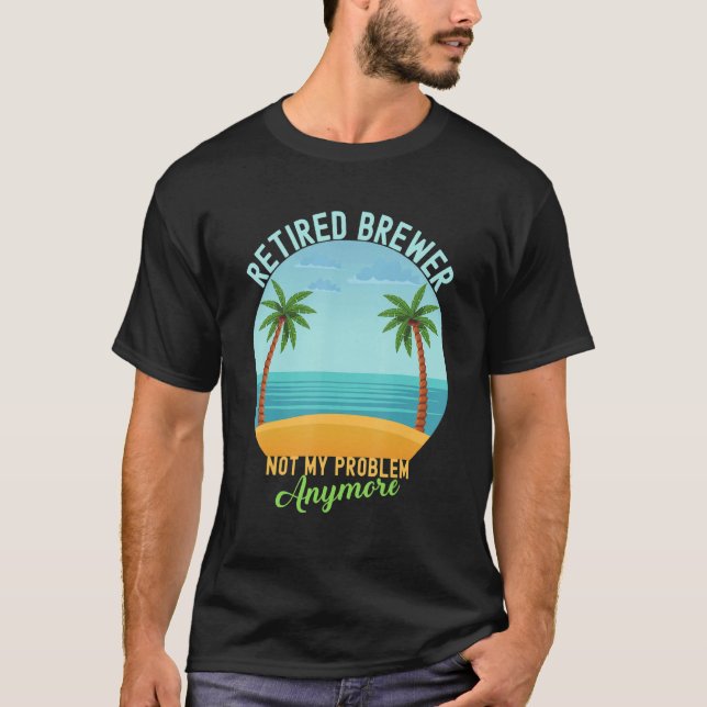 Retired Brewer Not My Problem Anymore T-Shirt (Vorderseite)