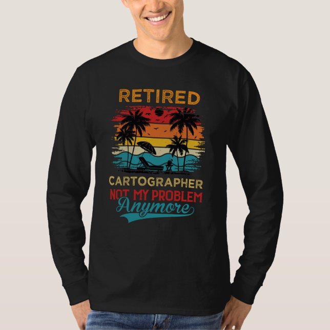 Retired Cartographer Not My Problem Anymore Retire T-Shirt (Vorderseite)