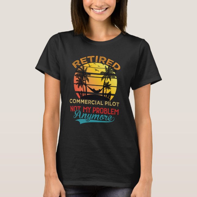 Retired Commercial Pilot Not My Problem Anymore Re T-Shirt (Vorderseite)