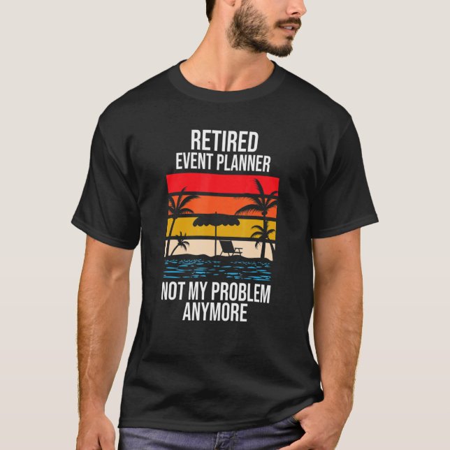 Retired Event Planner Not My Problem Anymore T-Shirt (Vorderseite)