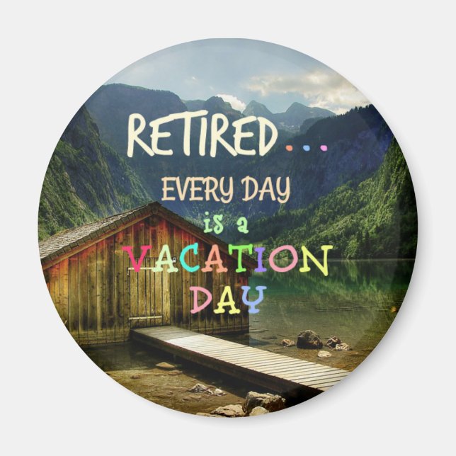 Retired - Every Day is a Vacation Day Magnet (Vorne)