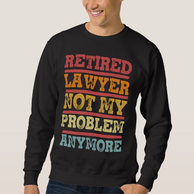 Retired Lawyer Not My Problem Anymore  Retirement  Sweatshirt (Vorderseite)