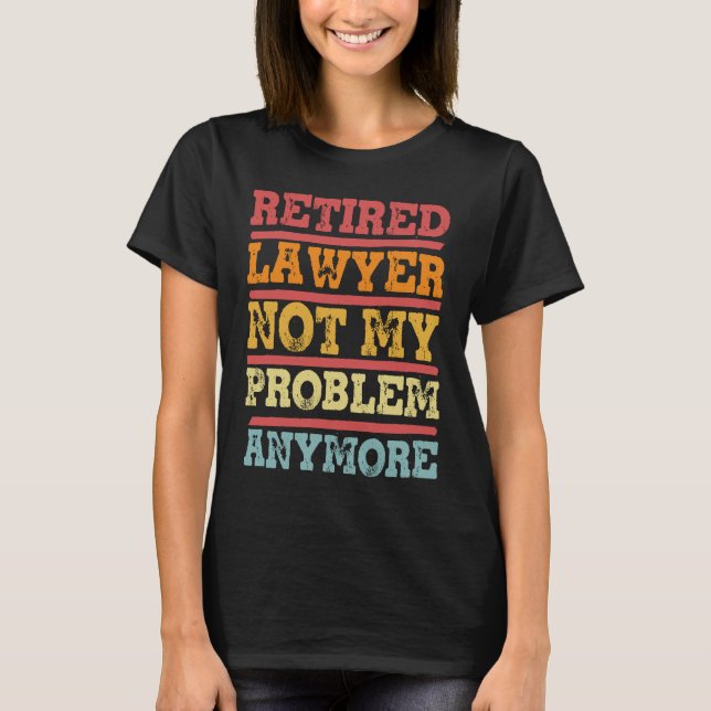Retired Lawyer Not My Problem Anymore  Retirement  T-Shirt (Vorderseite)