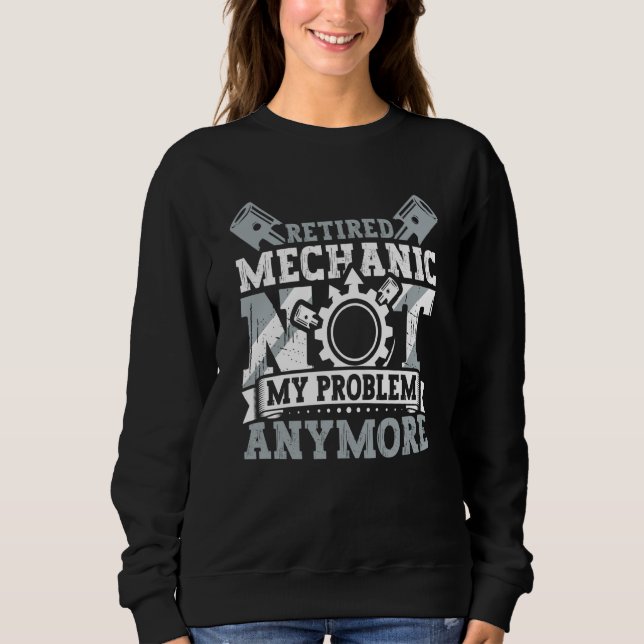 Retired Mechanic Not My Problem Anymore Retirement Sweatshirt (Vorderseite)