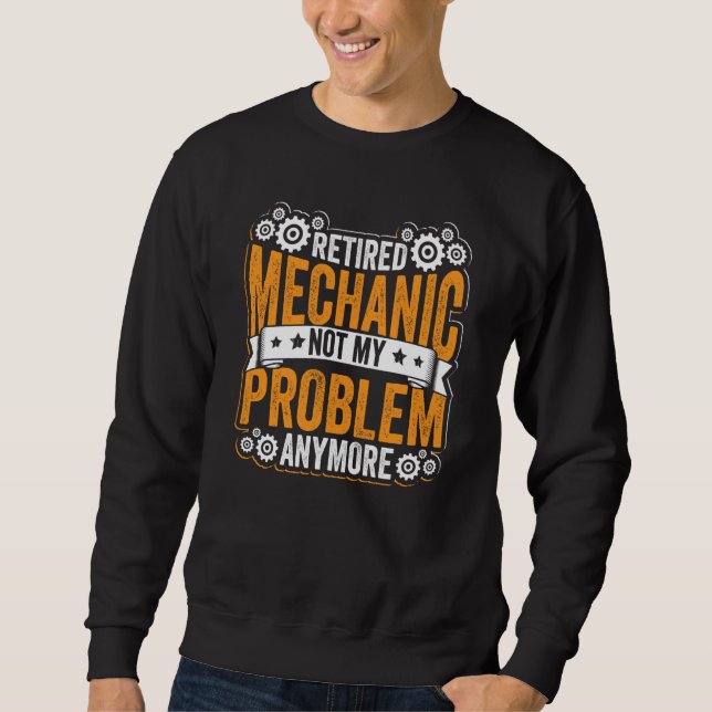 Retired Mechanic Not My Problem Anymore Retirement Sweatshirt (Vorderseite)