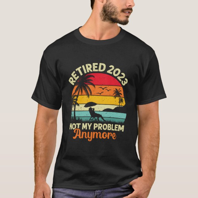 Retired Not My Problem Anymore 2023 Retiret T-Shirt (Vorderseite)
