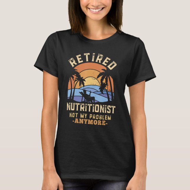 Retired Nutritionist Not My Problem Anymore Retire T-Shirt (Vorderseite)