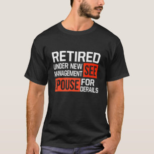 Retired Under New Management See Sppouse for Detai T-Shirt