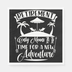 Retirement Time For A New Adventure Retirement Serviette