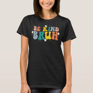 Retro Groovy Be kind Bruh Blume Kindness T-Shirt