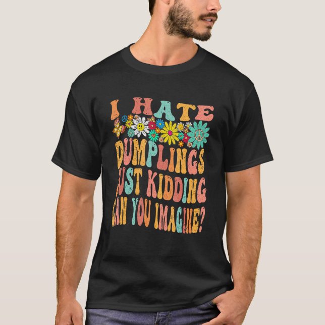 Retro Groovy I Hate Dumplings Just Kidding Can You T-Shirt (Vorderseite)