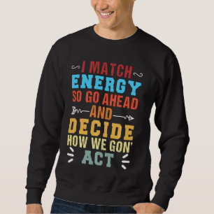Retro ich Match Energy so gehen voran und entschei Sweatshirt