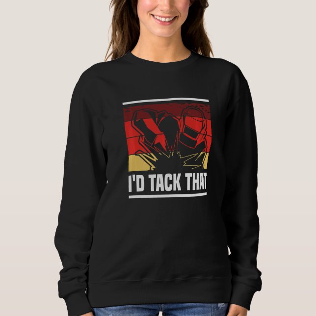 Retro I'd Tack That Metal Worker Welder Welding Sweatshirt (Vorderseite)