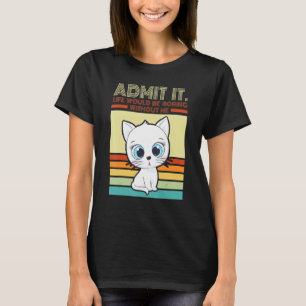 Retro-Katze Gib Es Zu Das Leben Wäre Langweilig Oh T-Shirt