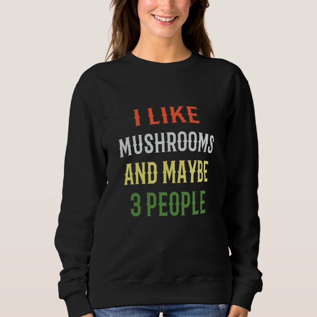 Retro Mushrooms I Like Mushrooms And Maybe 3 Peopl Sweatshirt (Vorderseite)