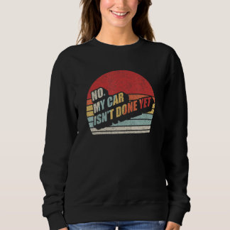 Retro Nein, mein Auto ist noch nicht fertig Lustig Sweatshirt