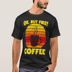 Retro Passionate Coffe Ok, aber erster Kaffee T-Shirt