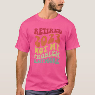 Retro Ruhestand Rentner 2023 Nicht Mein Problem Me T-Shirt