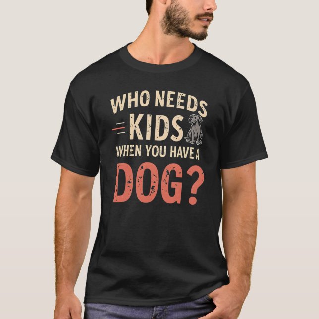 Retro: "Wer braucht Kinder, wenn du einen Hund has T-Shirt (Vorderseite)