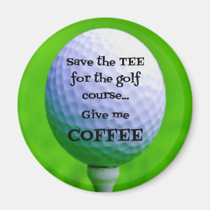 Rett das TEA für den Golfplatz...Gib mir KAFFEE. Magnet