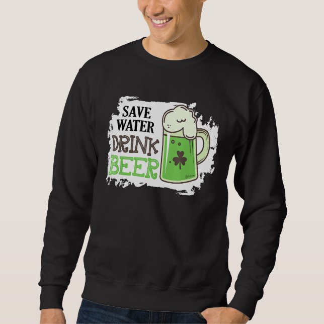 Rett Water Drink Beer Funny St Patrick Day Drinkin Sweatshirt (Vorderseite)