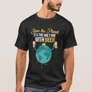 Rettet den Planeten Er ist der Einzige mit Biertri T-Shirt