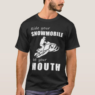 Rev dein Schneemobil, nicht deinen Mund! Reiten T-Shirt