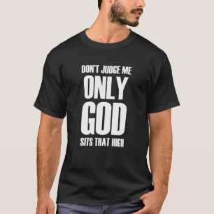 Richtet nicht nur, dass Gott so hoch 1 sitzt T-Shirt
