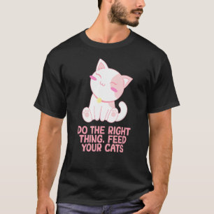 Richtige Sache Füttere deine Katzen Katze Sprüche T-Shirt