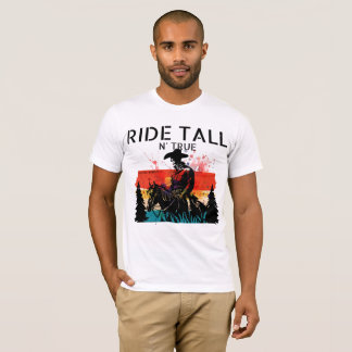Ride tall n’ true T-Shirt