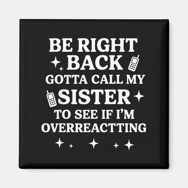 Right Back Gotta Call My Sister To See If I'm Over Magnet (Vorne)