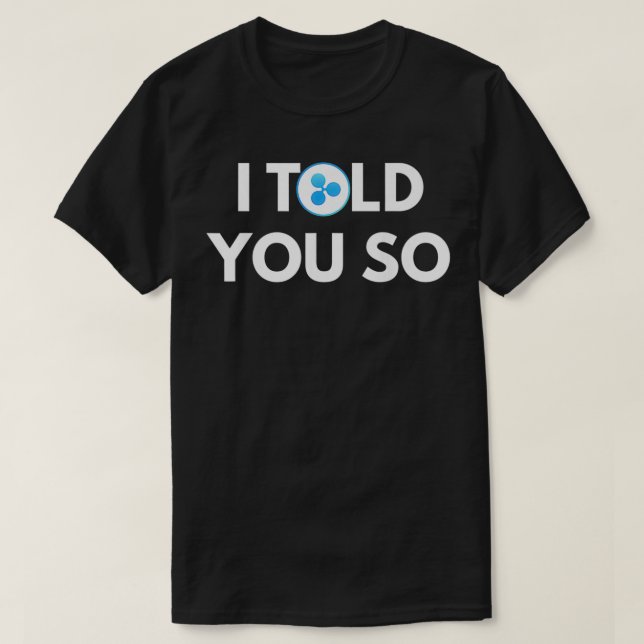 Ripple Ich sagte Ihnen so Kryptowährungsfeste XRP  T-Shirt (Design vorne)