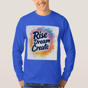 Rise Dream Create - Inspiration und lebendiger Sie T-Shirt