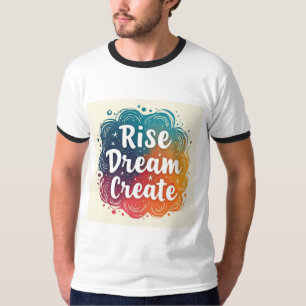 Rise Dream Create Inspirational and Vibrant Ringer T-Shirt