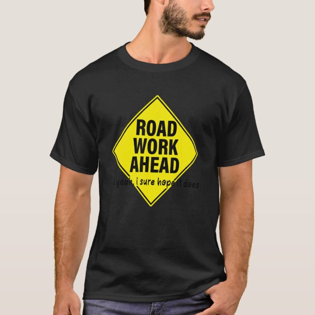 Road Work Ahead Uh Yeah I Sure Hope It Does T-Shirt (Vorderseite)