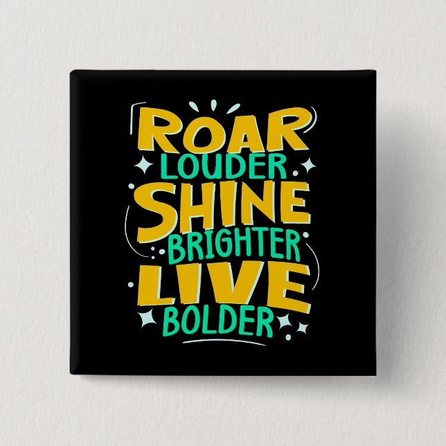 Roar Louder, Shine Brighter, Motivierend Zitat Button (Vorderseite)