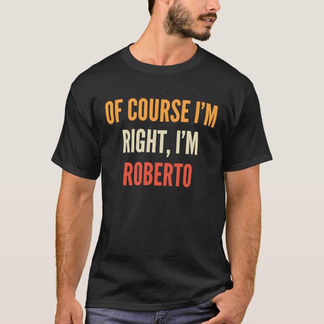Roberto , Natürlich habe ich recht, ich bin Robert T-Shirt (Vorderseite)