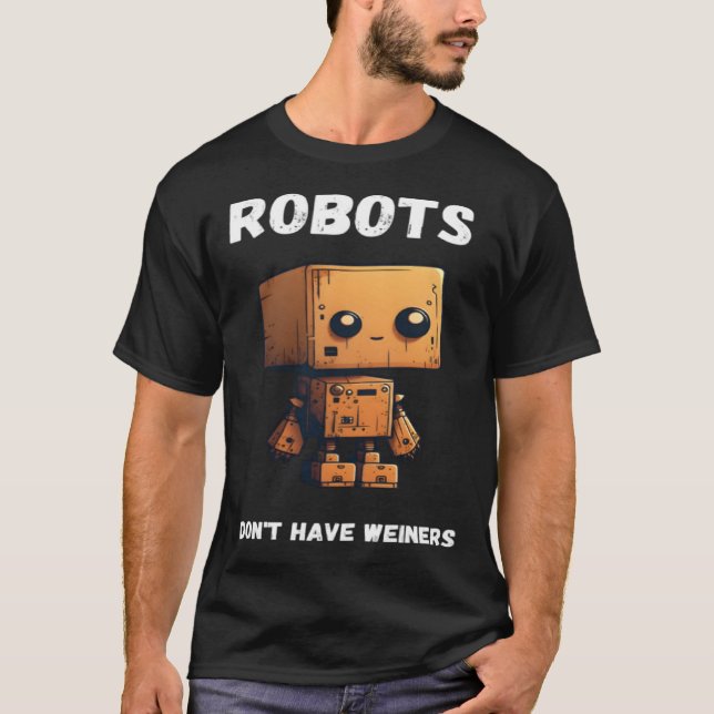 Robots don't have weiners Robotic Robotics Bot T-Shirt (Vorderseite)